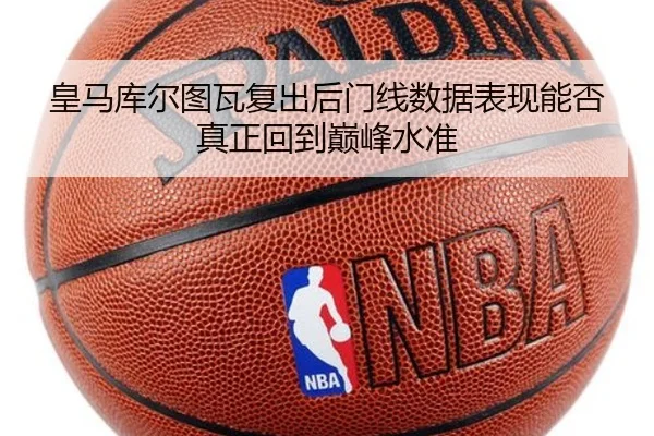 皇马库尔图瓦复出后门线数据表现能否真正回到巅峰水准