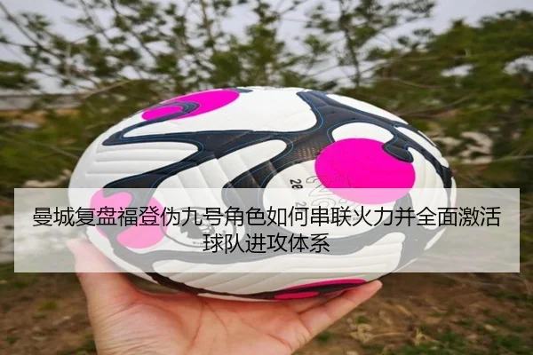 曼城复盘福登伪九号角色如何串联火力并全面激活球队进攻体系